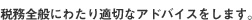 税務全般にわたり適切なアドバイスをします。